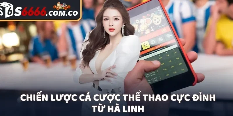 Chiến lược cá cược thể thao cực đỉnh từ Hà Linh