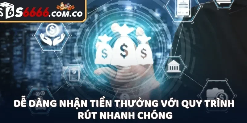 Dễ dàng nhận tiền thưởng với quy trình rút nhanh chóng