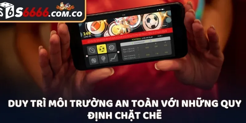 Duy trì môi trường an toàn với những quy định chặt chẽ