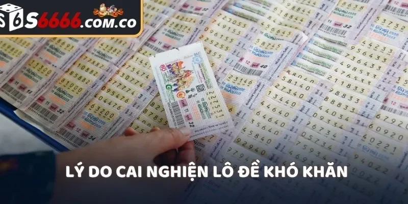 Lý do cai nghiện lô đề khó khăn