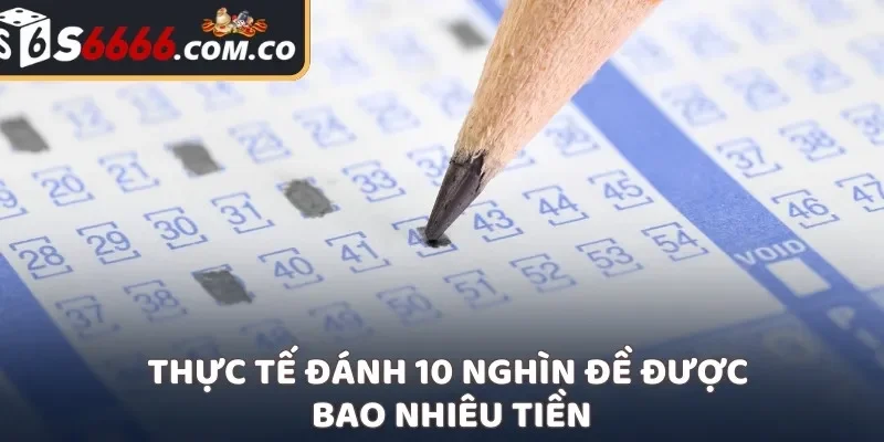 Thực tế đánh 10 nghìn đề được bao nhiêu tiền