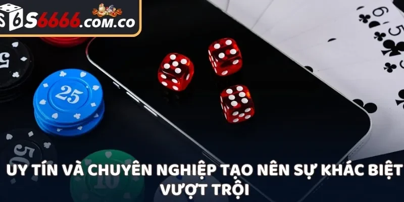 Uy tín và chuyên nghiệp tạo nên sự khác biệt vượt trội